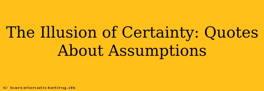 The Illusion of Certainty: Quotes About Assumptions
