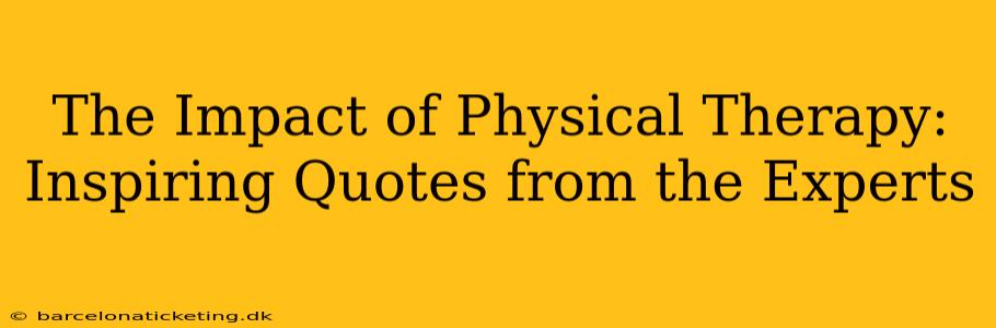 The Impact of Physical Therapy: Inspiring Quotes from the Experts