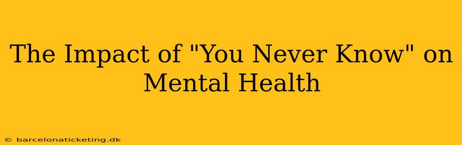 The Impact of "You Never Know" on Mental Health