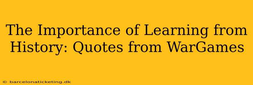 The Importance of Learning from History: Quotes from WarGames