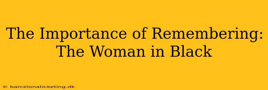The Importance of Remembering: The Woman in Black