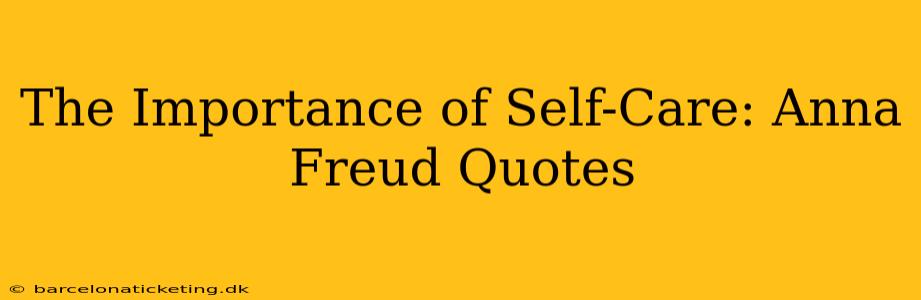 The Importance of Self-Care: Anna Freud Quotes