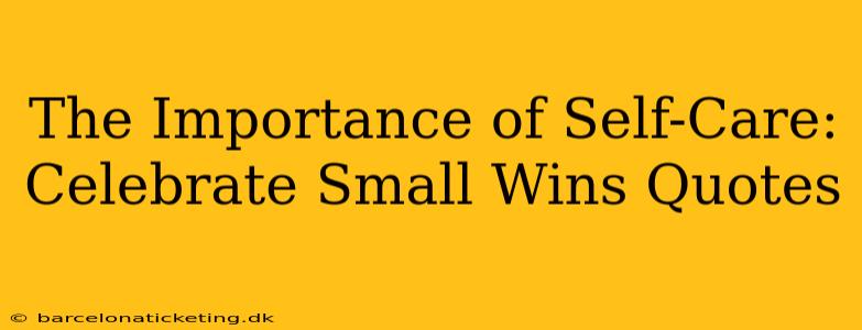 The Importance of Self-Care: Celebrate Small Wins Quotes
