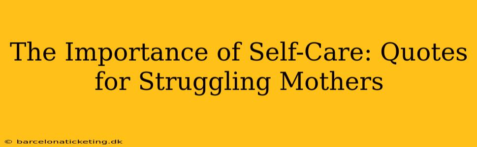 The Importance of Self-Care: Quotes for Struggling Mothers