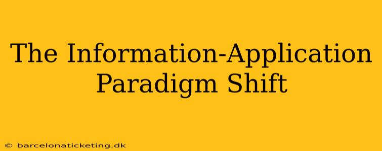 The Information-Application Paradigm Shift