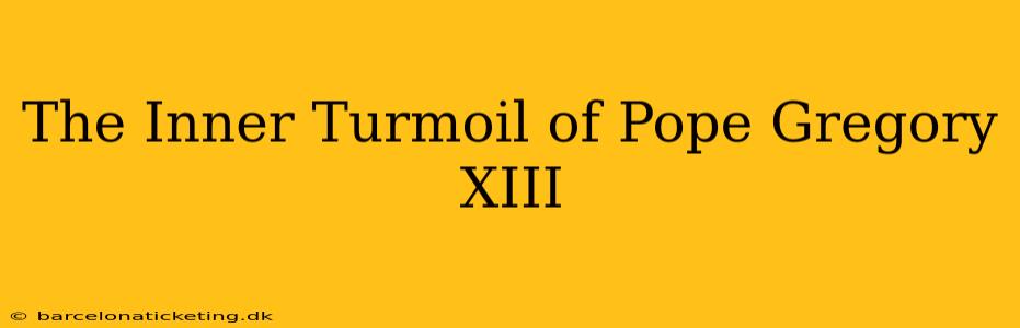 The Inner Turmoil of Pope Gregory XIII