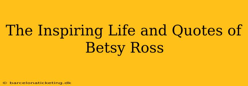 The Inspiring Life and Quotes of Betsy Ross