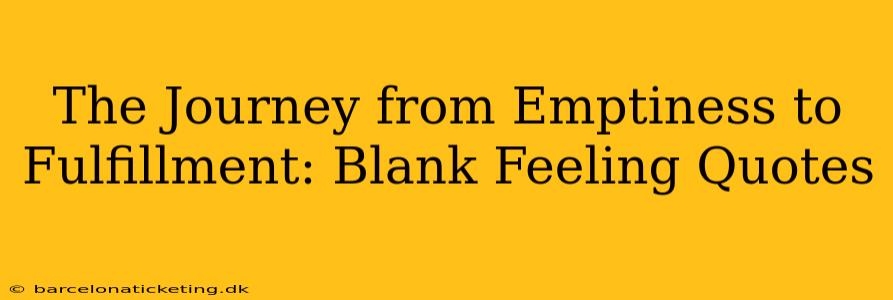 The Journey from Emptiness to Fulfillment: Blank Feeling Quotes