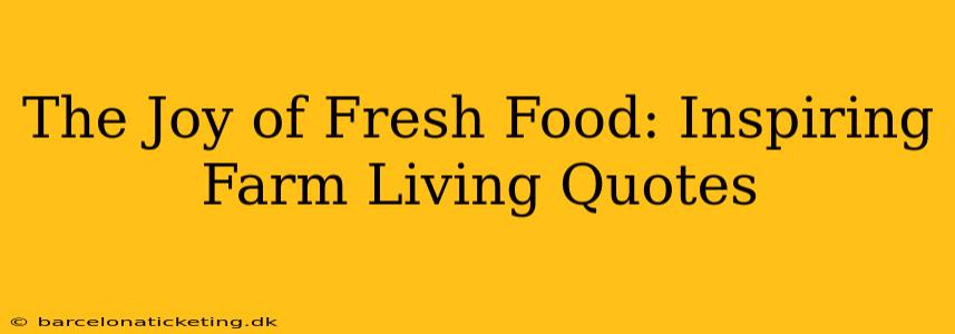 The Joy of Fresh Food: Inspiring Farm Living Quotes