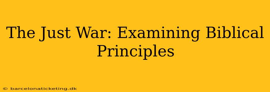 The Just War: Examining Biblical Principles