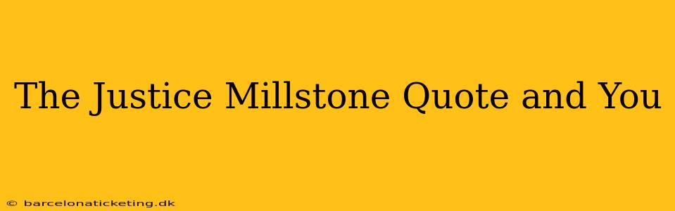 The Justice Millstone Quote and You