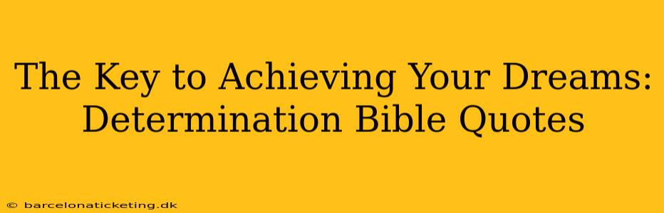 The Key to Achieving Your Dreams: Determination Bible Quotes