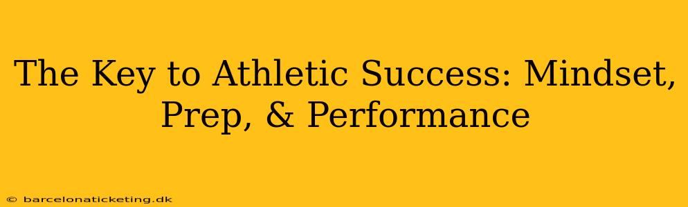 The Key to Athletic Success: Mindset, Prep, & Performance