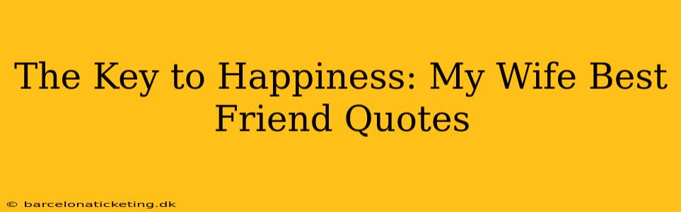The Key to Happiness: My Wife Best Friend Quotes