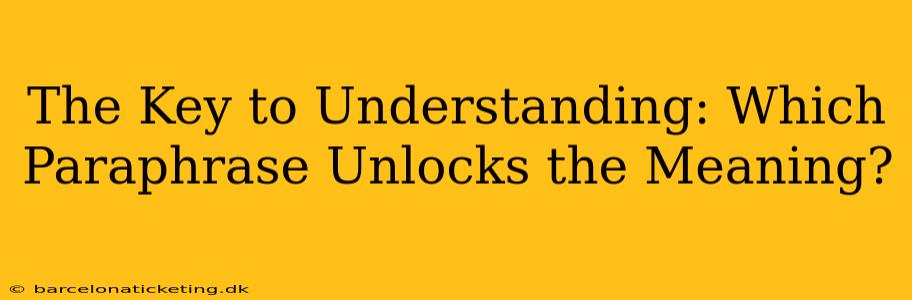 The Key to Understanding: Which Paraphrase Unlocks the Meaning?