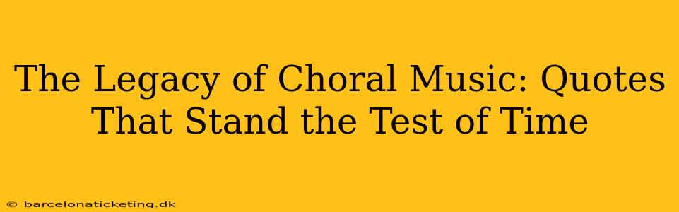 The Legacy of Choral Music: Quotes That Stand the Test of Time