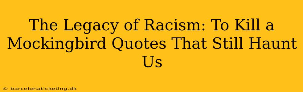 The Legacy of Racism: To Kill a Mockingbird Quotes That Still Haunt Us