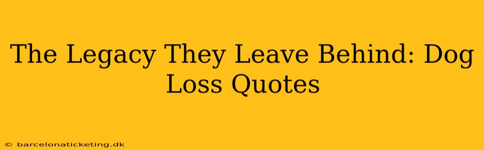 The Legacy They Leave Behind: Dog Loss Quotes