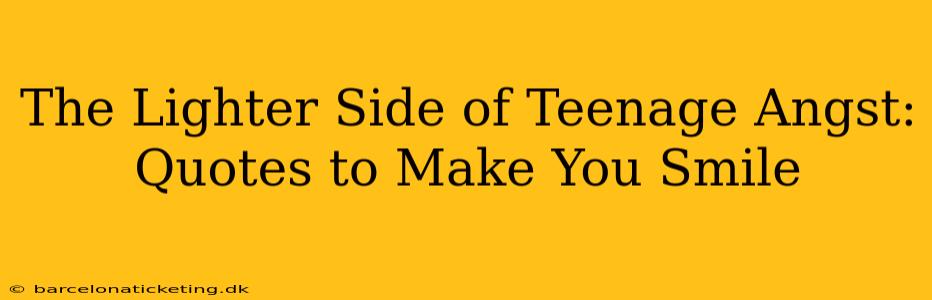 The Lighter Side of Teenage Angst: Quotes to Make You Smile