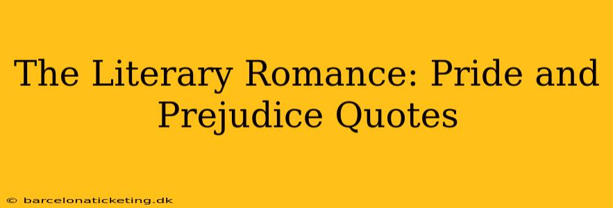 The Literary Romance: Pride and Prejudice Quotes