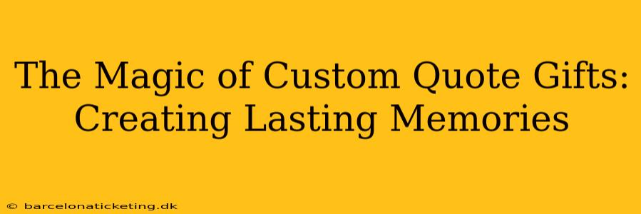 The Magic of Custom Quote Gifts: Creating Lasting Memories