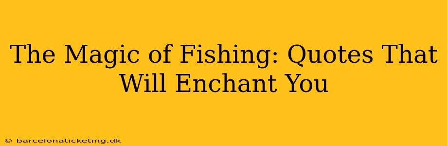 The Magic of Fishing: Quotes That Will Enchant You