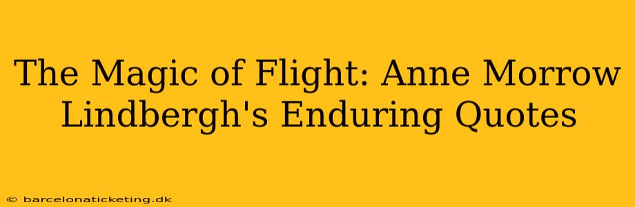 The Magic of Flight: Anne Morrow Lindbergh's Enduring Quotes