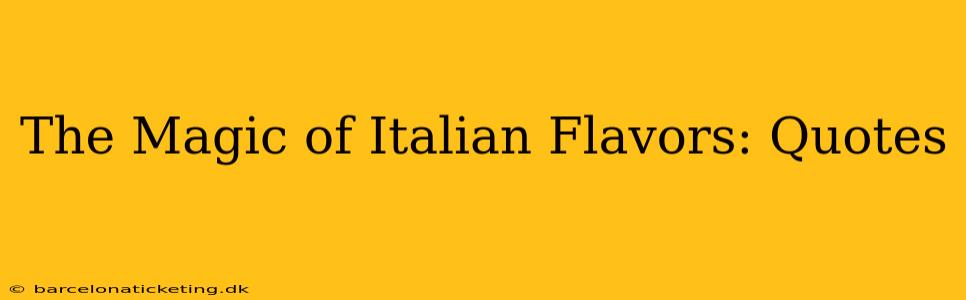 The Magic of Italian Flavors: Quotes