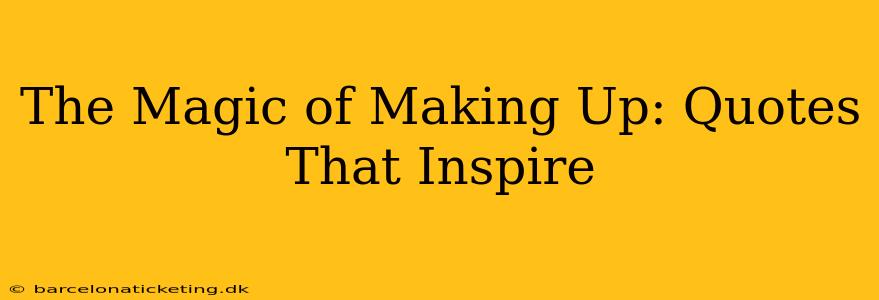 The Magic of Making Up: Quotes That Inspire