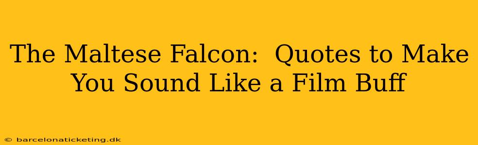 The Maltese Falcon:  Quotes to Make You Sound Like a Film Buff