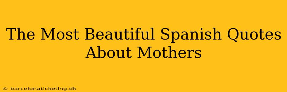 The Most Beautiful Spanish Quotes About Mothers