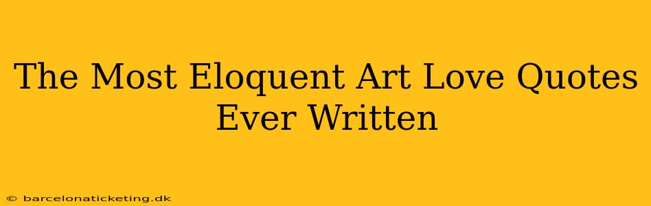 The Most Eloquent Art Love Quotes Ever Written