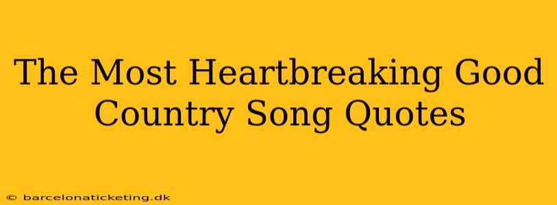 The Most Heartbreaking Good Country Song Quotes