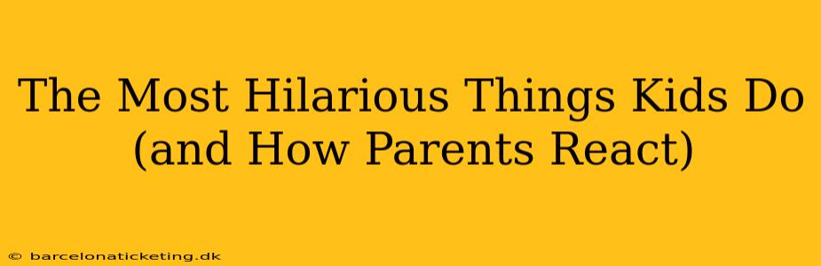 The Most Hilarious Things Kids Do (and How Parents React)