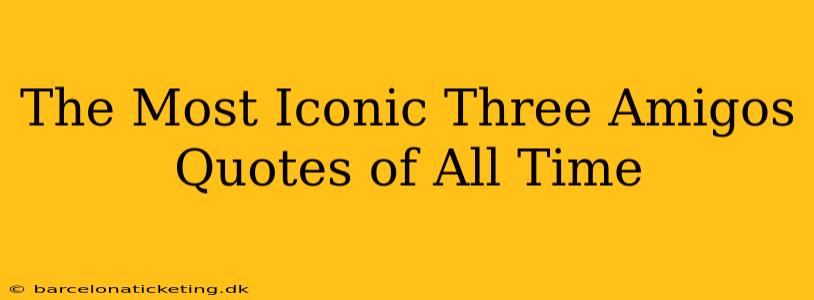 The Most Iconic Three Amigos Quotes of All Time