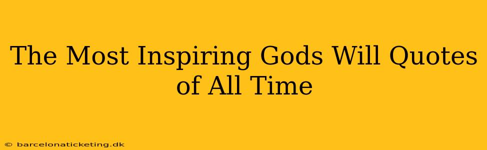 The Most Inspiring Gods Will Quotes of All Time