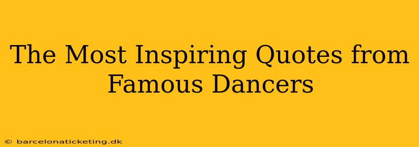 The Most Inspiring Quotes from Famous Dancers
