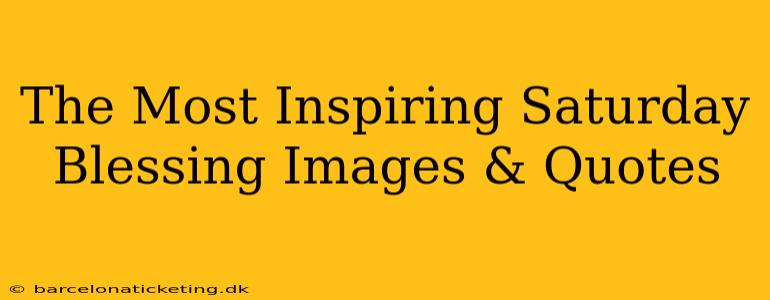 The Most Inspiring Saturday Blessing Images & Quotes