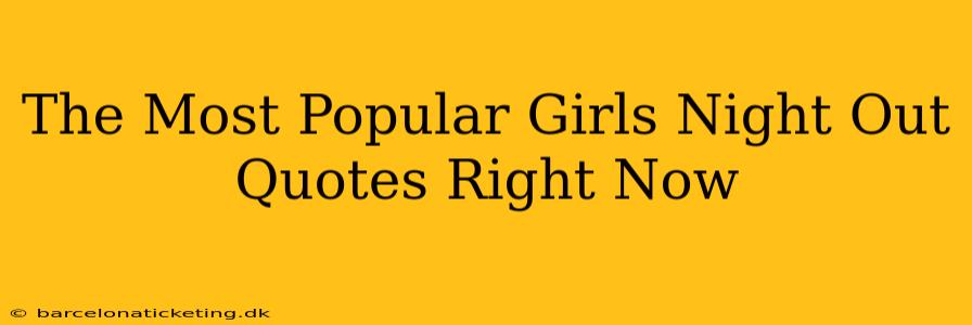 The Most Popular Girls Night Out Quotes Right Now