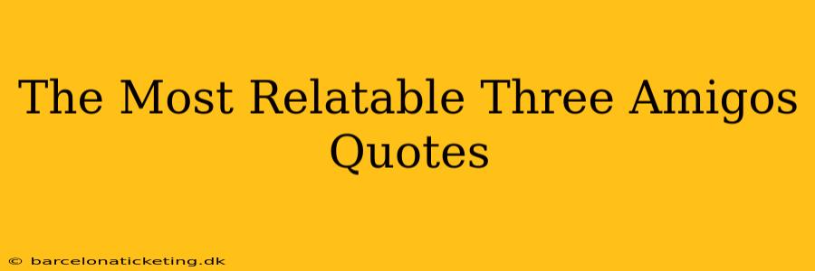 The Most Relatable Three Amigos Quotes