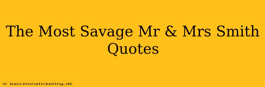 The Most Savage Mr & Mrs Smith Quotes