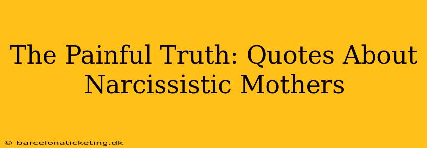 The Painful Truth: Quotes About Narcissistic Mothers
