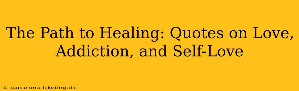 The Path to Healing: Quotes on Love, Addiction, and Self-Love