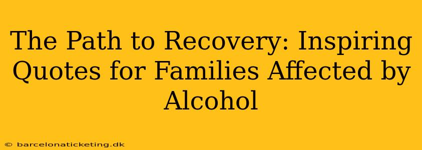 The Path to Recovery: Inspiring Quotes for Families Affected by Alcohol