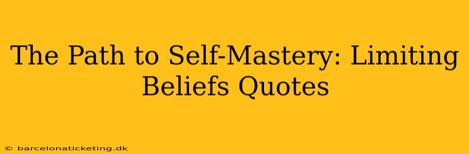 The Path to Self-Mastery: Limiting Beliefs Quotes