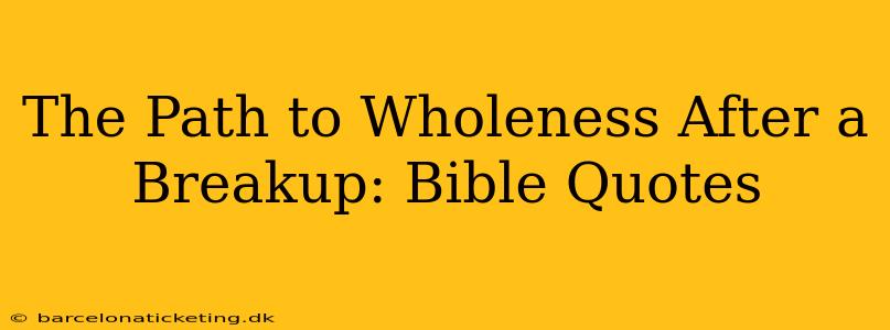 The Path to Wholeness After a Breakup: Bible Quotes
