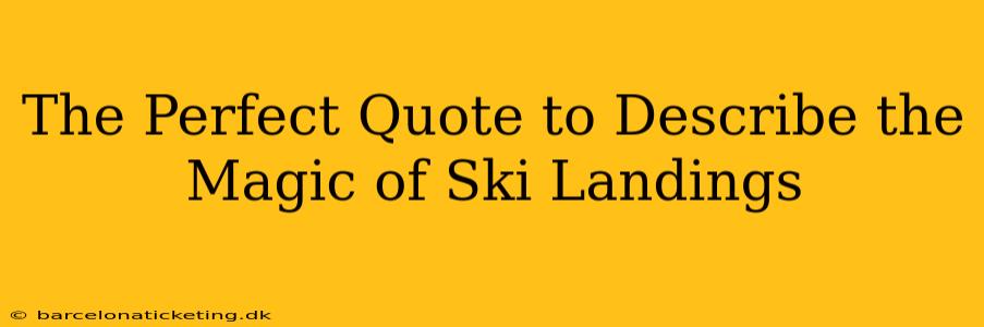 The Perfect Quote to Describe the Magic of Ski Landings