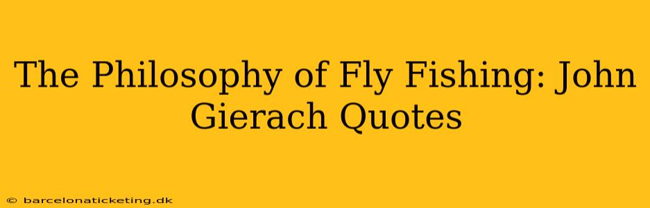The Philosophy of Fly Fishing: John Gierach Quotes