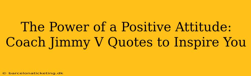 The Power of a Positive Attitude: Coach Jimmy V Quotes to Inspire You