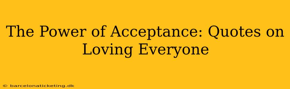 The Power of Acceptance: Quotes on Loving Everyone